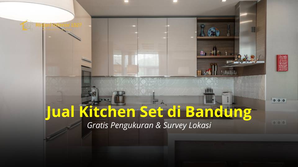 Mencari Kitchen Set di Bandung? Pilihan dan Desain Terbaru di Sini!